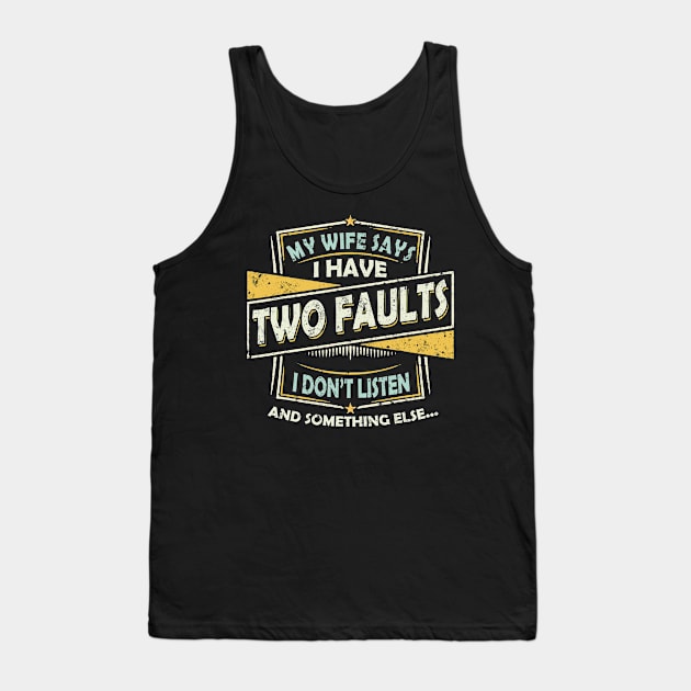 My Wife Says I Only Have Two Faults I Don't Listen Funny Tank Top by Felix Rivera